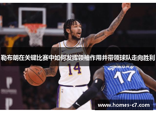 勒布朗在关键比赛中如何发挥领袖作用并带领球队走向胜利