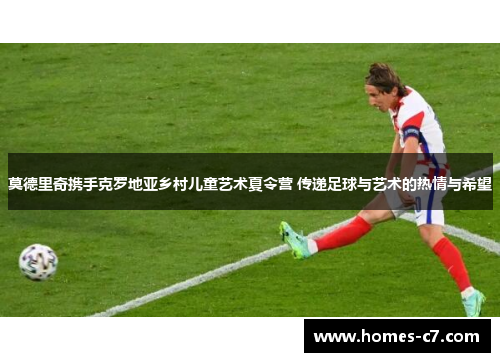 莫德里奇携手克罗地亚乡村儿童艺术夏令营 传递足球与艺术的热情与希望