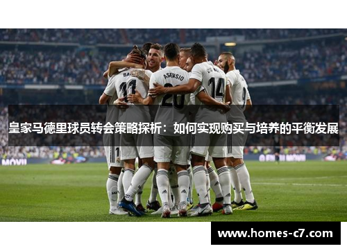 皇家马德里球员转会策略探析：如何实现购买与培养的平衡发展