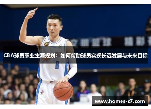 CBA球员职业生涯规划：如何帮助球员实现长远发展与未来目标