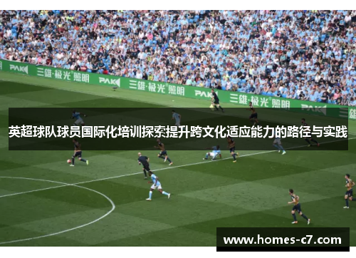 英超球队球员国际化培训探索提升跨文化适应能力的路径与实践