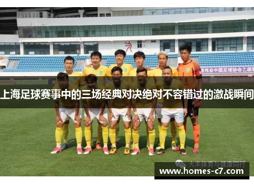 上海足球赛事中的三场经典对决绝对不容错过的激战瞬间
