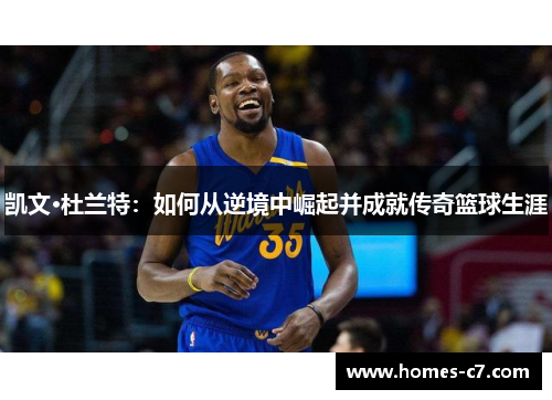凯文·杜兰特：如何从逆境中崛起并成就传奇篮球生涯
