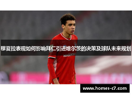 穆夏拉表现如何影响拜仁引进维尔茨的决策及球队未来规划