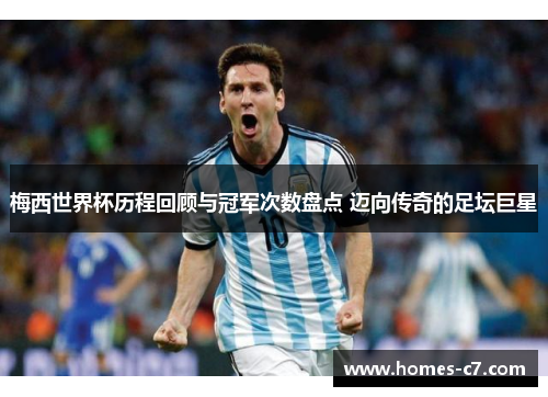 梅西世界杯历程回顾与冠军次数盘点 迈向传奇的足坛巨星