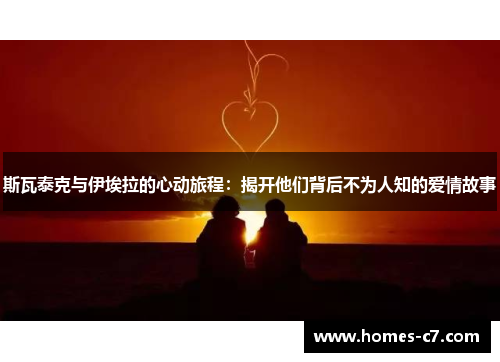 斯瓦泰克与伊埃拉的心动旅程：揭开他们背后不为人知的爱情故事