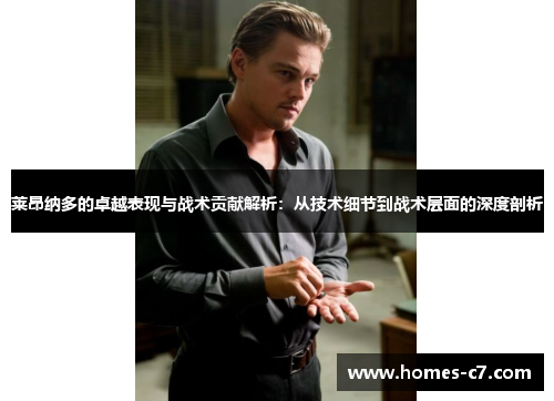 莱昂纳多的卓越表现与战术贡献解析：从技术细节到战术层面的深度剖析