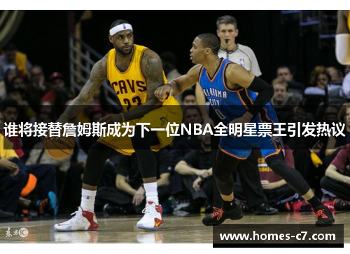 谁将接替詹姆斯成为下一位NBA全明星票王引发热议