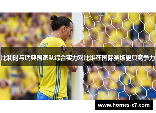 比利时与瑞典国家队综合实力对比谁在国际赛场更具竞争力