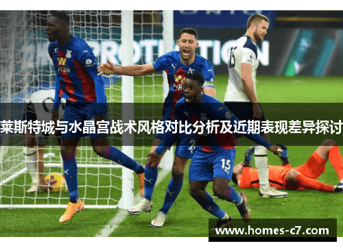 莱斯特城与水晶宫战术风格对比分析及近期表现差异探讨